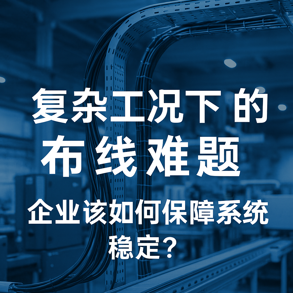 重大工况下的布线难题，，企业该怎样包管系统稳固？